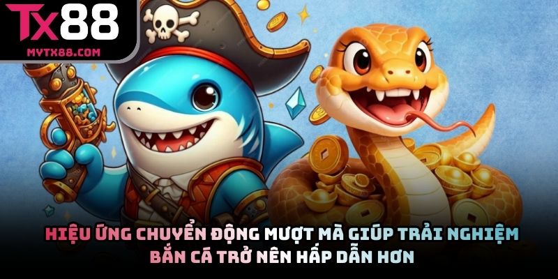 Hiệu ứng chuyển động mượt mà giúp trải nghiệm bắn cá trở nên hấp dẫn hơn
