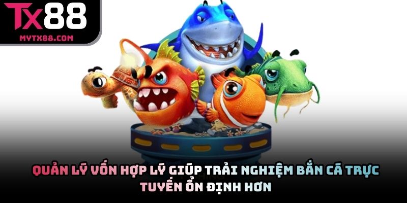 Quản lý vốn hợp lý giúp trải nghiệm bắn cá trực tuyến ổn định hơn