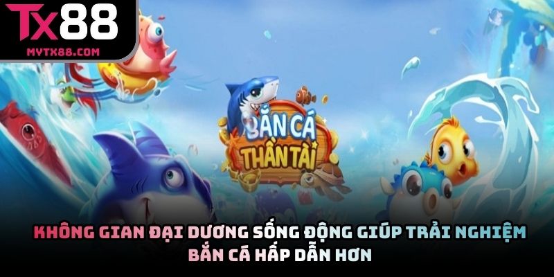 Không gian đại dương sống động giúp trải nghiệm bắn cá hấp dẫn hơn