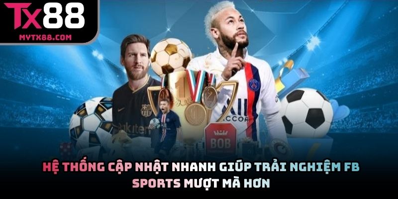 Hệ thống cập nhật nhanh giúp trải nghiệm FB Sports mượt mà hơn