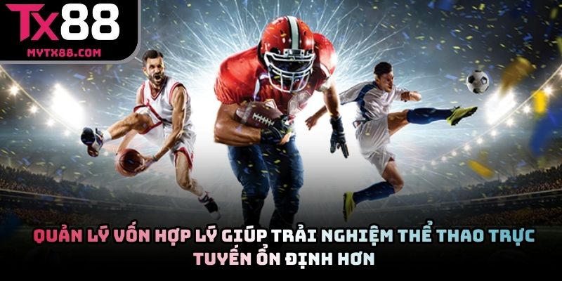 Quản lý vốn hợp lý giúp trải nghiệm thể thao trực tuyến ổn định hơn