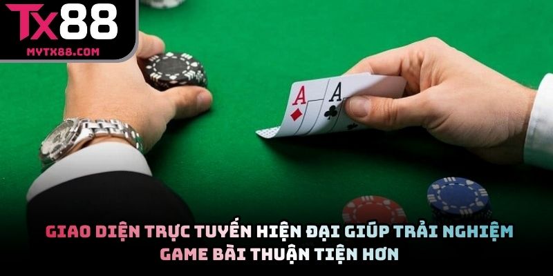 Giao diện trực tuyến hiện đại giúp trải nghiệm game bài thuận tiện hơn