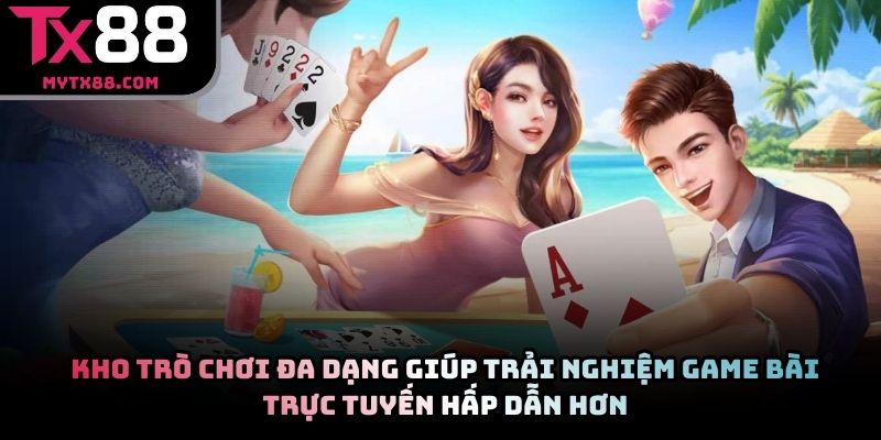 Kho trò chơi đa dạng giúp trải nghiệm game bài trực tuyến hấp dẫn hơn