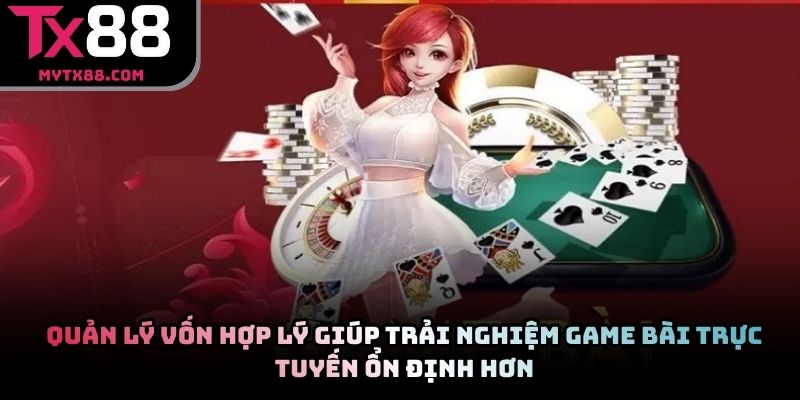 Quản lý vốn hợp lý giúp trải nghiệm game bài trực tuyến ổn định hơn