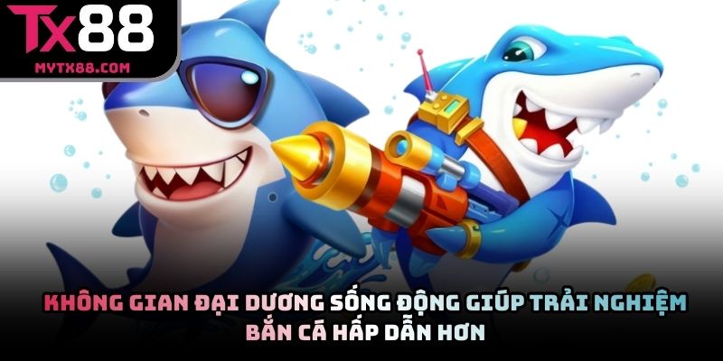 Không gian đại dương sống động giúp trải nghiệm bắn cá hấp dẫn hơn