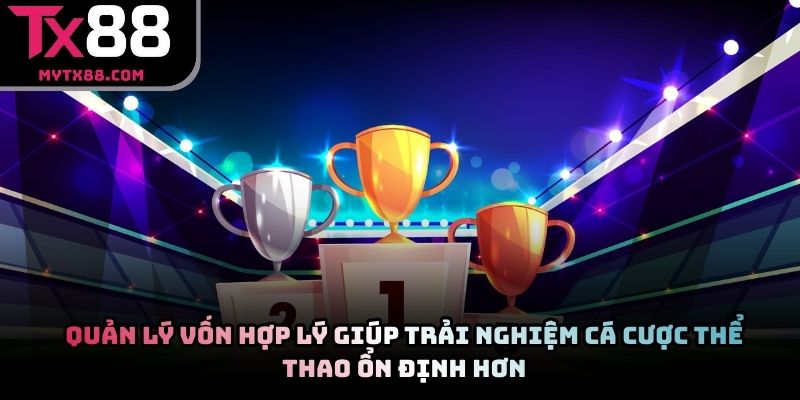 Quản lý vốn hợp lý giúp trải nghiệm cá cược thể thao ổn định hơn