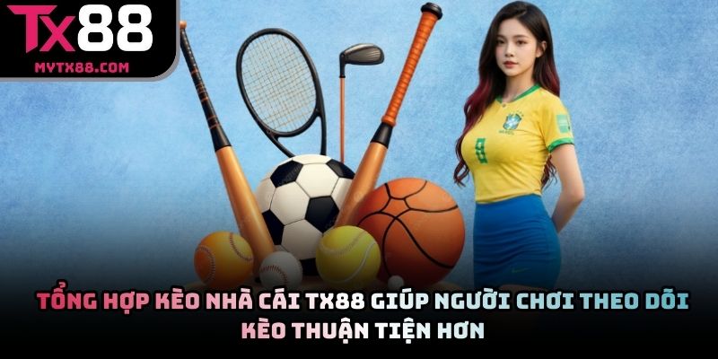 Tổng hợp kèo nhà cái TX88 giúp người chơi theo dõi kèo thuận tiện hơn