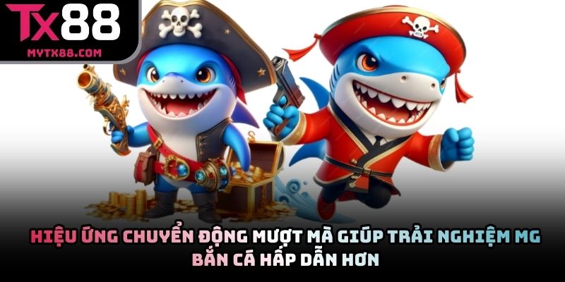 Hiệu ứng chuyển động mượt mà giúp trải nghiệm MG bắn cá hấp dẫn hơn