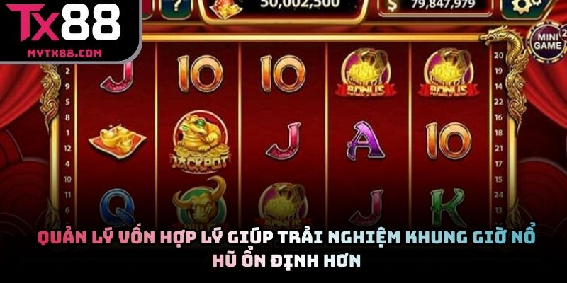 Quản lý vốn hợp lý giúp trải nghiệm khung giờ nổ hũ ổn định hơn