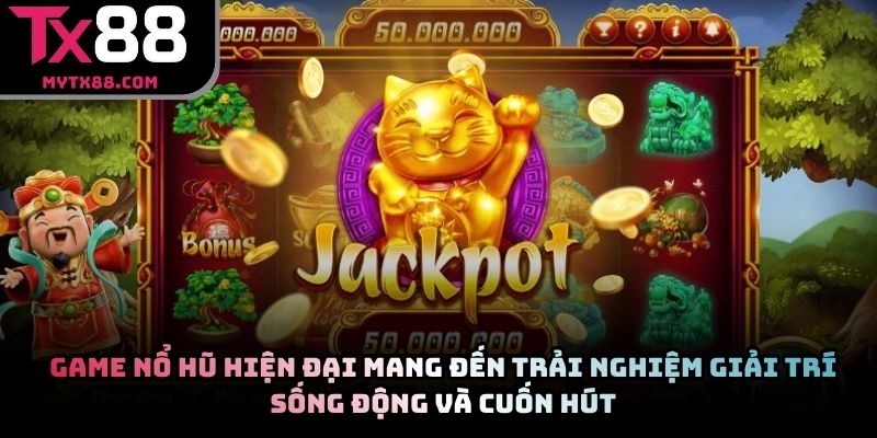 Game nổ hũ hiện đại mang đến trải nghiệm giải trí sống động và cuốn hút
