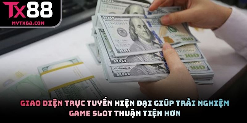 Giao diện trực tuyến hiện đại giúp trải nghiệm game slot thuận tiện hơn