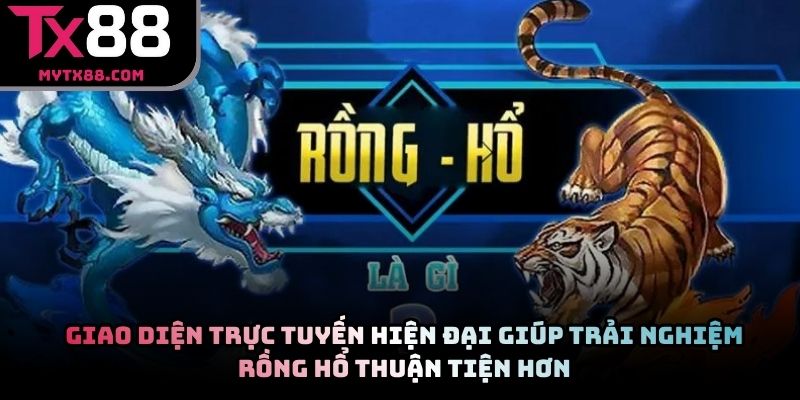 Giao diện trực tuyến hiện đại giúp trải nghiệm rồng hổ thuận tiện hơn
