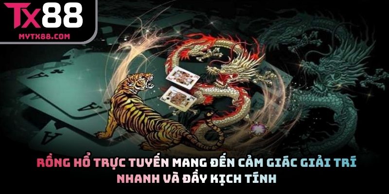 Rồng hổ trực tuyến mang đến cảm giác giải trí nhanh và đầy kịch tính