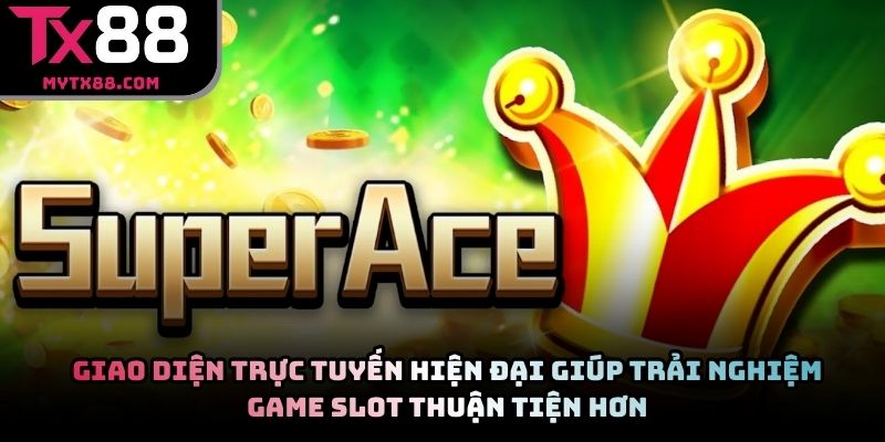 Giao diện trực tuyến hiện đại giúp trải nghiệm game slot thuận tiện hơn