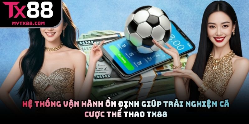 Hệ thống vận hành ổn định giúp trải nghiệm cá cược thể thao TX88
