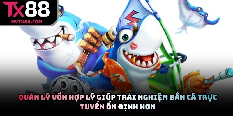 Quản lý vốn hợp lý giúp trải nghiệm bắn cá trực tuyến ổn định hơn