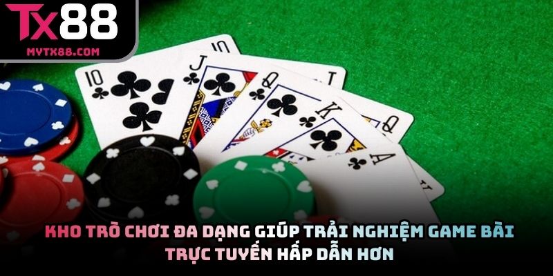 Kho trò chơi đa dạng giúp trải nghiệm game bài trực tuyến hấp dẫn hơn