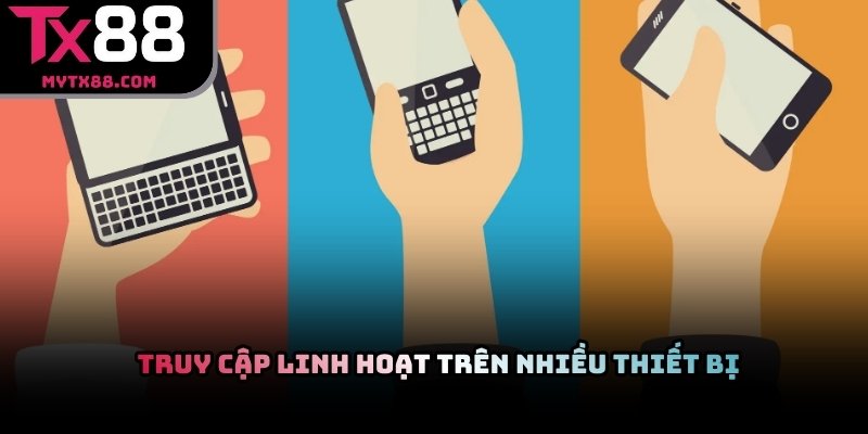 Nền tảng TX88 chúng tôi hỗ trợ khách hàng truy cập linh hoạt trên nhiều thiết bị