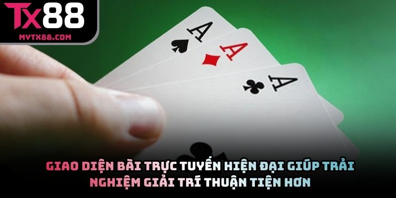 Giao diện bài trực tuyến hiện đại giúp trải nghiệm giải trí thuận tiện hơn