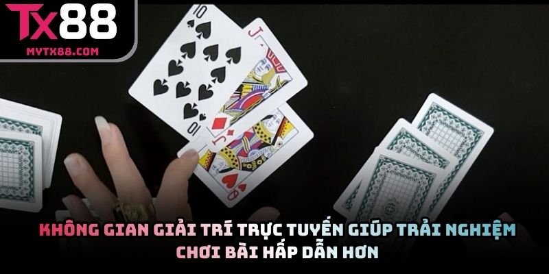 Không gian giải trí trực tuyến giúp trải nghiệm chơi bài hấp dẫn hơn