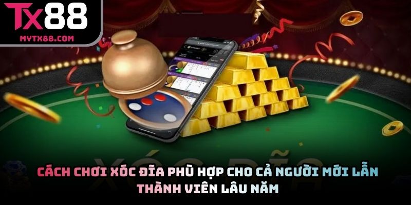Cách chơi xóc đĩa phù hợp cho cả người mới lẫn thành viên lâu năm